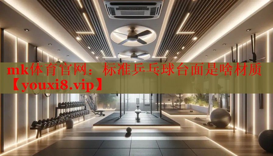mk体育官网：标准乒乓球台面是啥材质