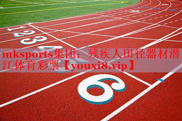mksports集团：残疾人田径器材潜江体育彩票