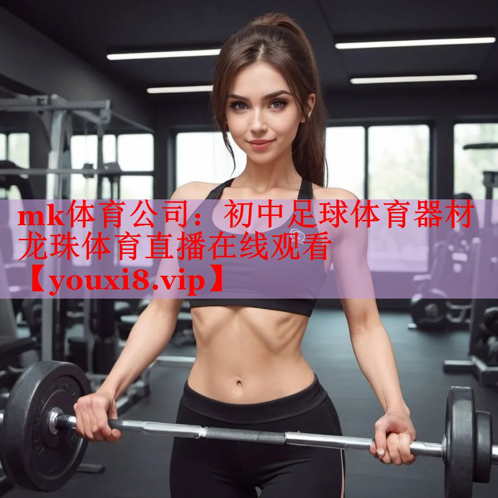 mk体育公司：初中足球体育器材龙珠体育直播在线观看