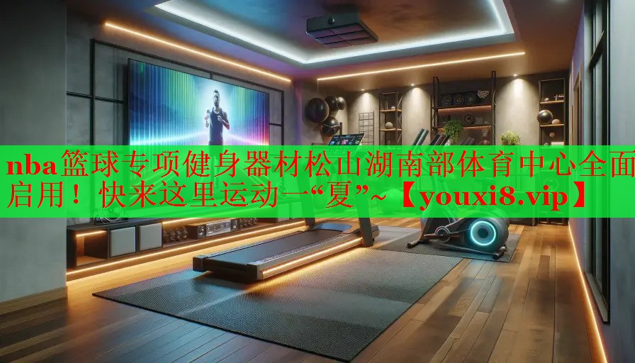 nba篮球专项健身器材松山湖南部体育中心全面启用！快来这里运动一“夏”~