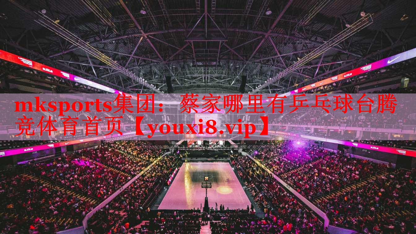 mksports集团：蔡家哪里有乒乓球台腾竞体育首页