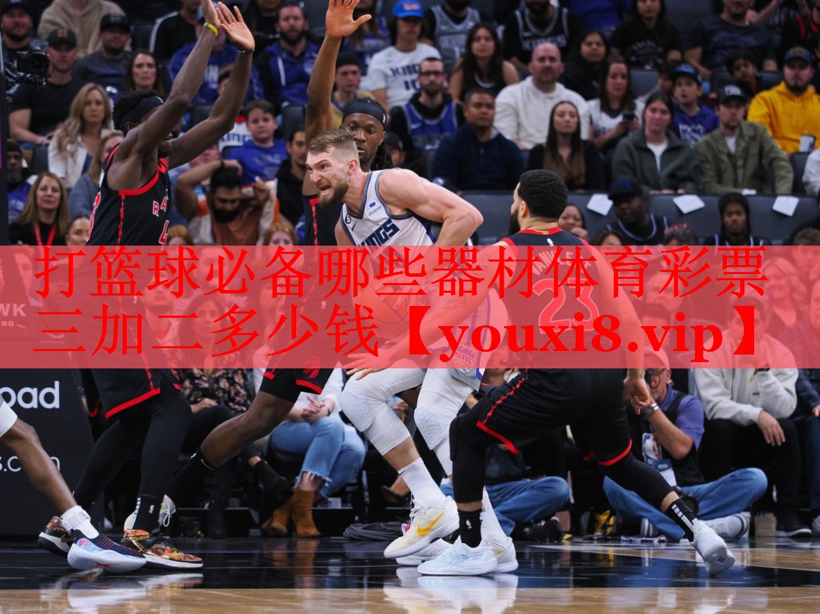 打篮球必备哪些器材体育彩票三加二多少钱