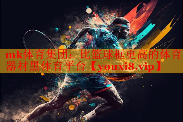 mk体育集团：比篮球框更高的体育器材黑体育平台