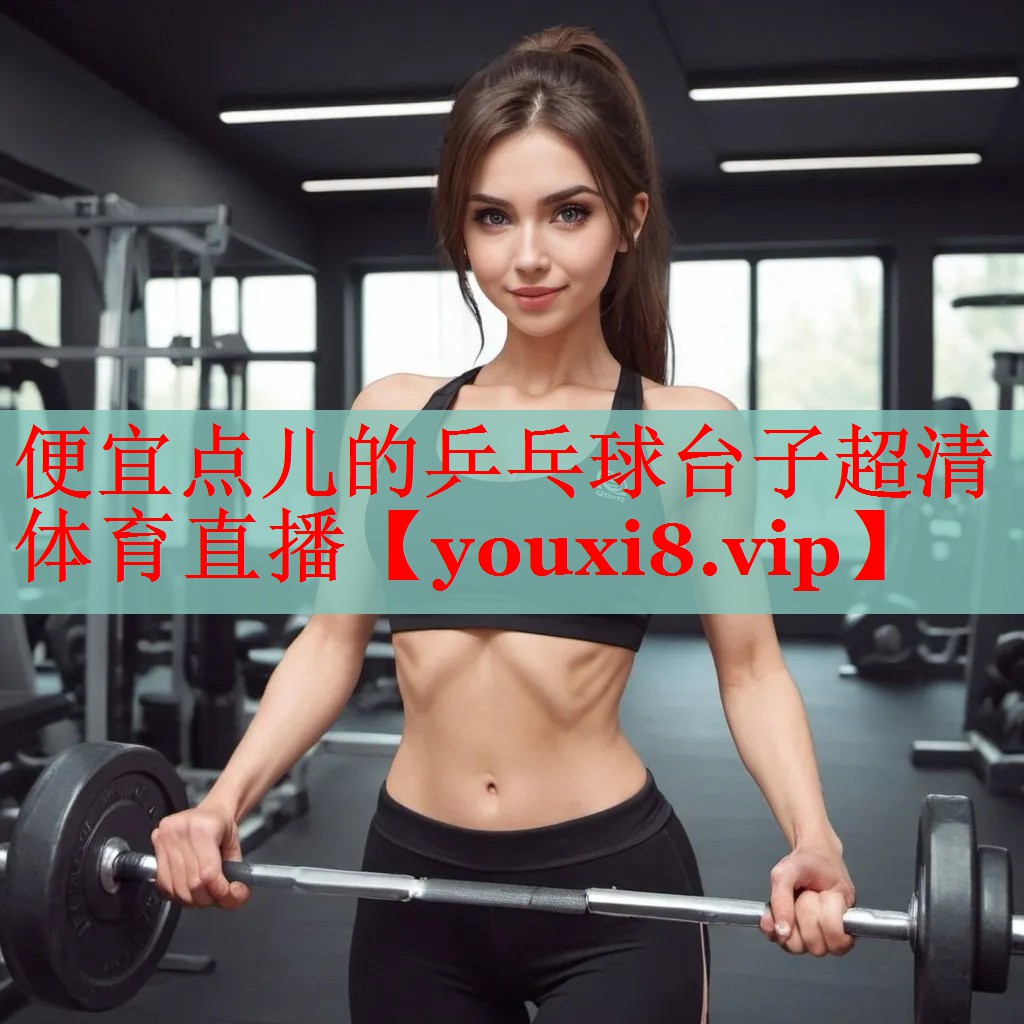 便宜点儿的乒乓球台子超清体育直播
