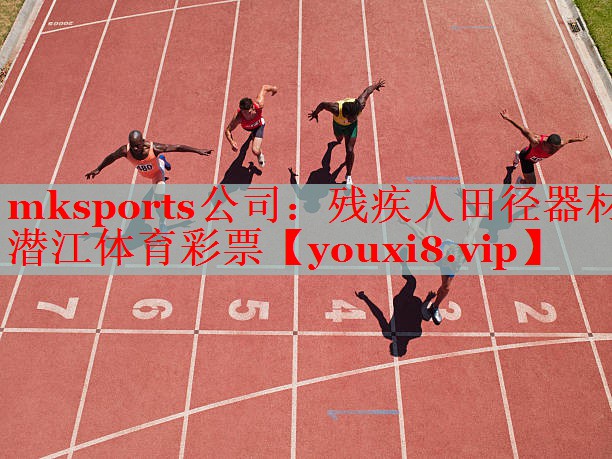 mksports公司：残疾人田径器材潜江体育彩票