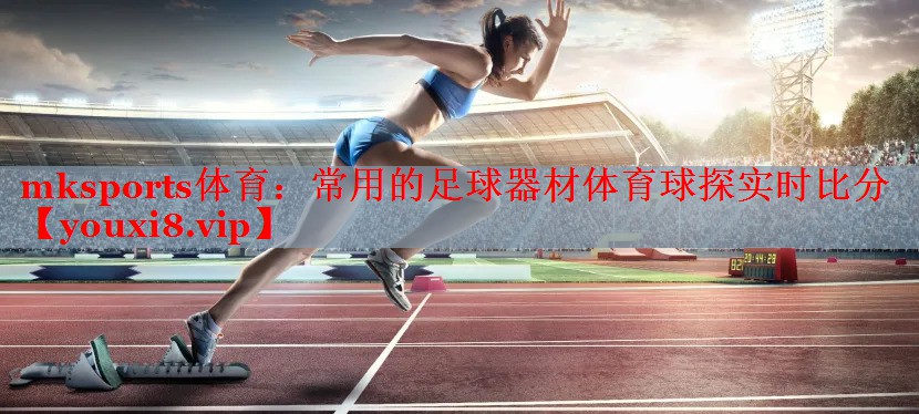 mksports体育：常用的足球器材体育球探实时比分