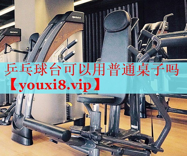 乒乓球台可以用普通桌子吗